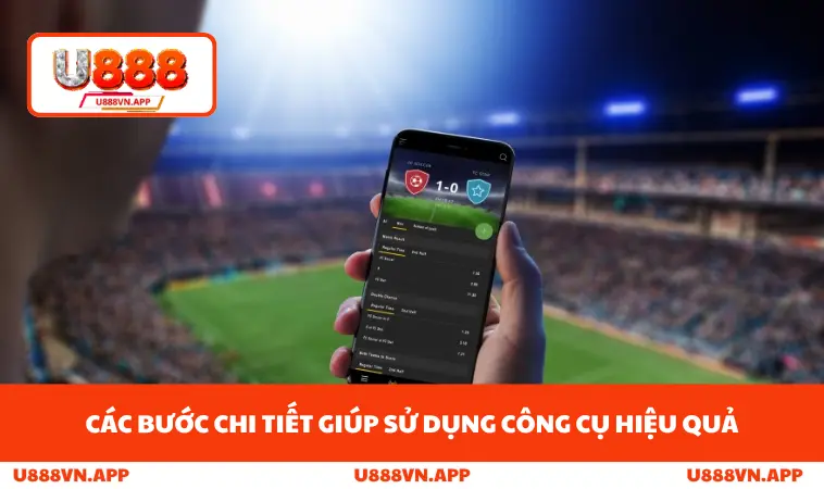 Phần Mềm Soi Kèo Bóng Đá Miễn Phí - Vũ Khí Thắng Lớn Với U888 3 Các bước chi tiết giúp sử dụng công cụ hiệu quả