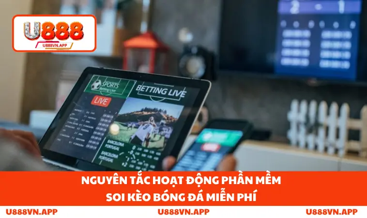 Phần Mềm Soi Kèo Bóng Đá Miễn Phí - Vũ Khí Thắng Lớn Với U888 1 Nguyên tắc hoạt động phần mềm soi kèo bóng đá miễn phí